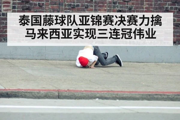 泰国藤球队亚锦赛决赛力擒马来西亚实现三连冠伟业
