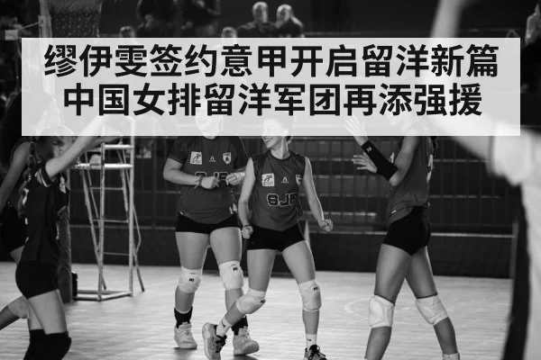 缪伊雯签约意甲开启留洋新篇 中国女排留洋军团再添强援